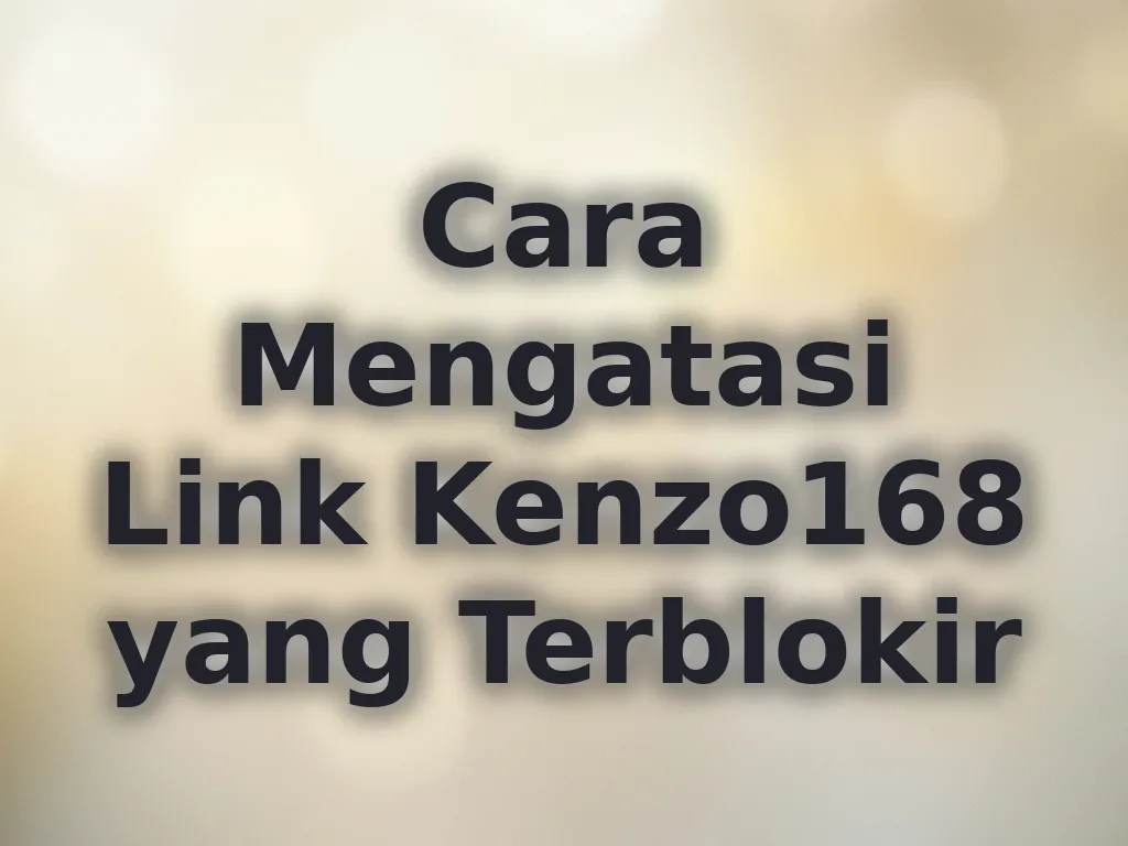 Cara Mengatasi Link Kenzo168 yang Terblokir