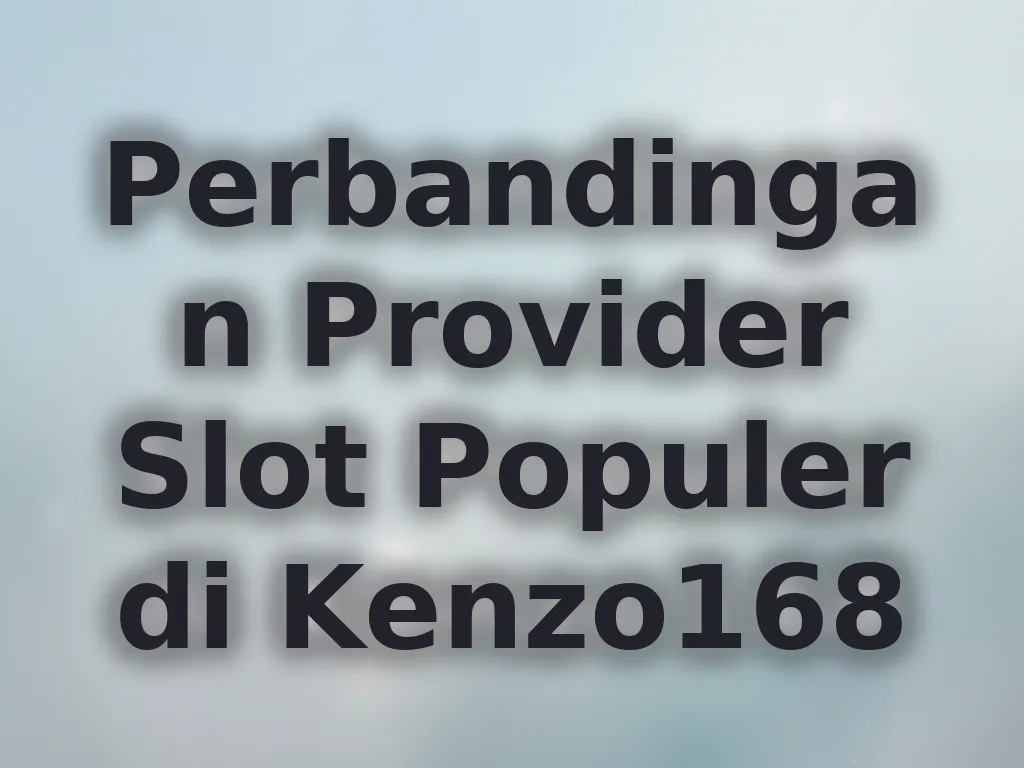 Perbandingan Provider Slot Populer di Kenzo168