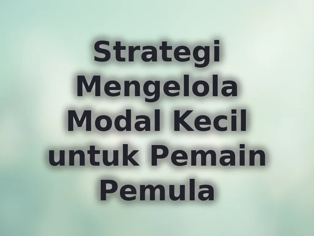 Strategi Mengelola Modal Kecil untuk Pemain Pemula