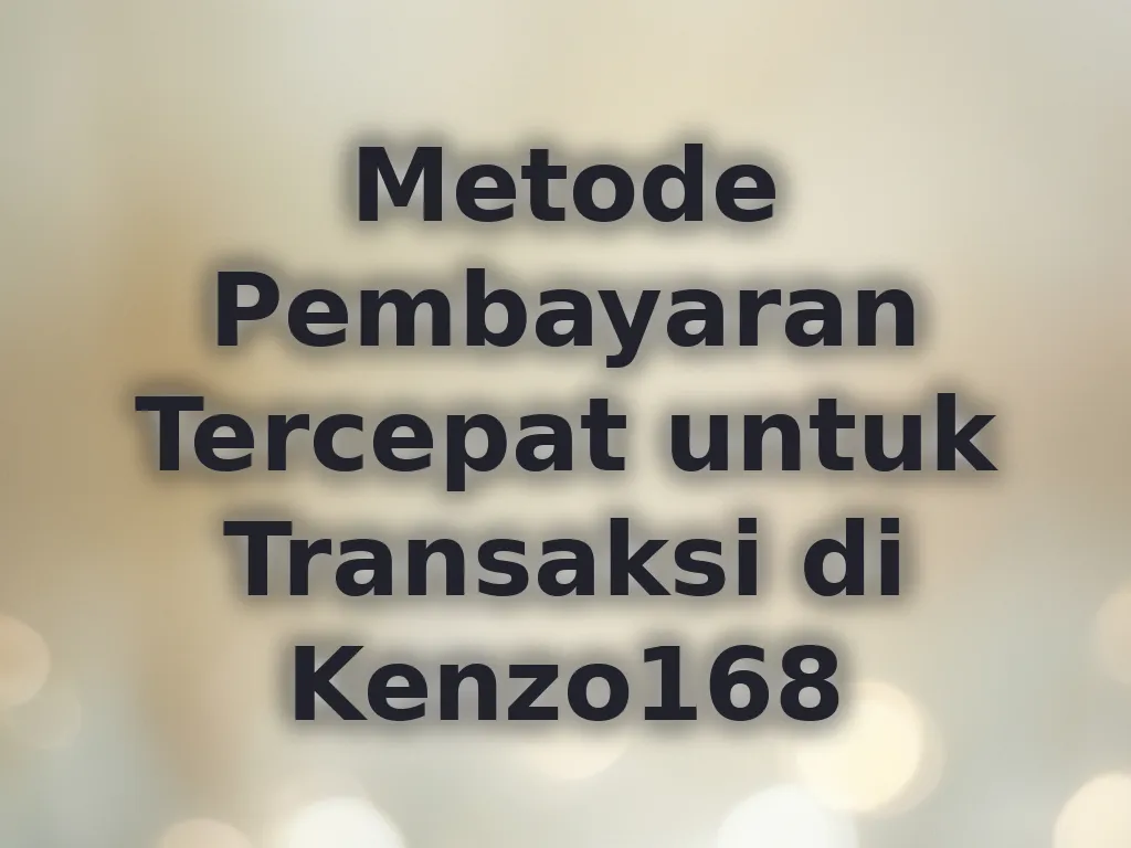 Metode Pembayaran Tercepat untuk Transaksi di Kenzo168