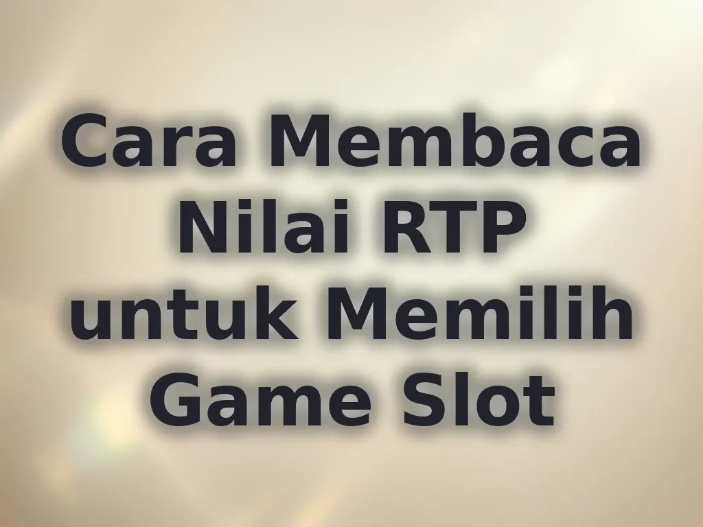 Cara Membaca Nilai RTP untuk Memilih Game Slot